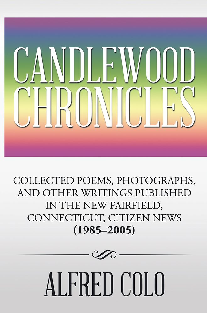 Candlewood Chronicles: Collected Poems, Photographs, and Other Writings Published in the New Fairfield, Connecticut, Citizen News (1985-2005)