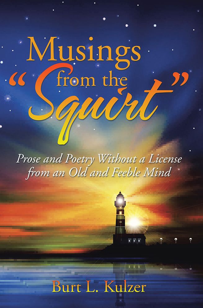 Musings from the "Squirt": Prose and Poetry Without a License from an Old and Feeble Mind