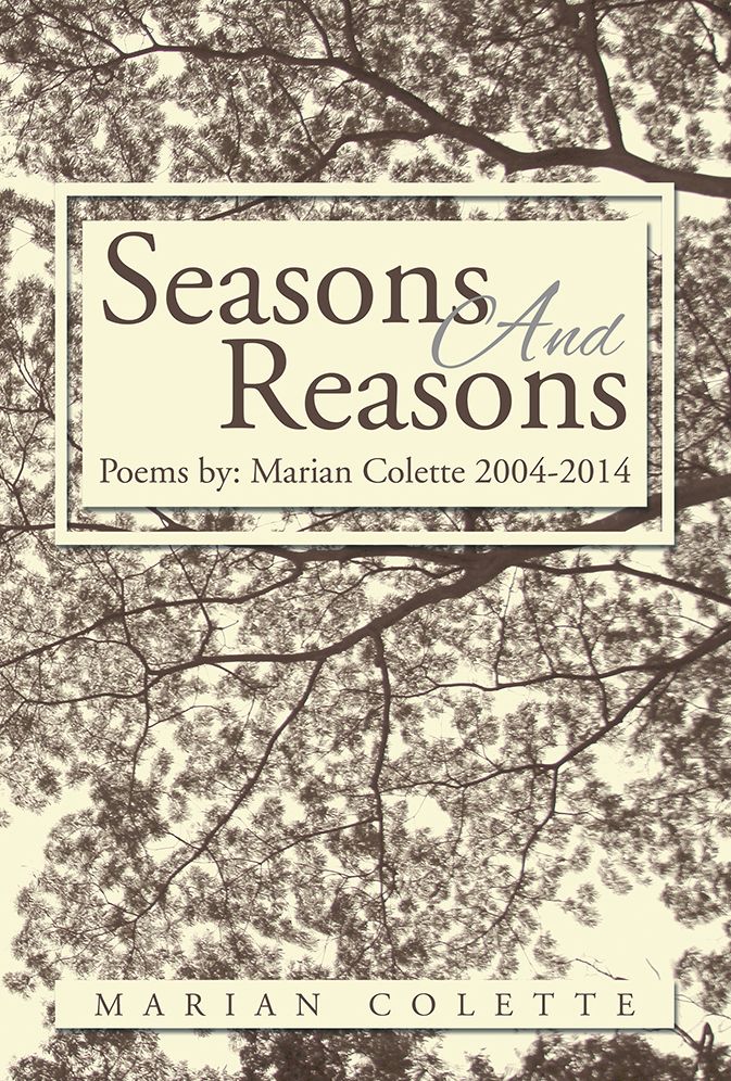 Seasons And Reasons: Poems by: Marian Colette 2004-2013