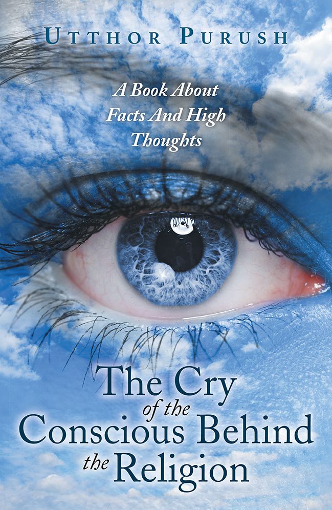 The Cry Of The Conscious Behind The Religion: A Book About Facts And High Thoughts