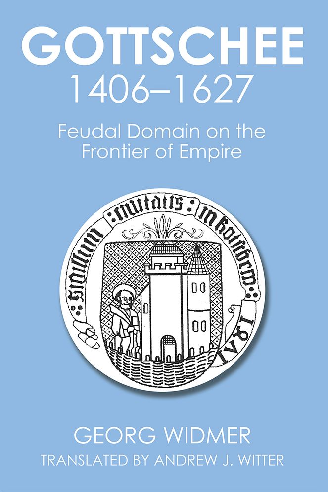 Gottschee 1406-1627: Feudal Domain on the Frontier of Empire