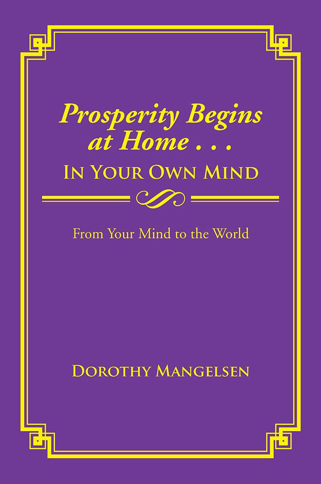 Prosperity Begins at Home . . . In Your Own Mind: From Your Mind to the World