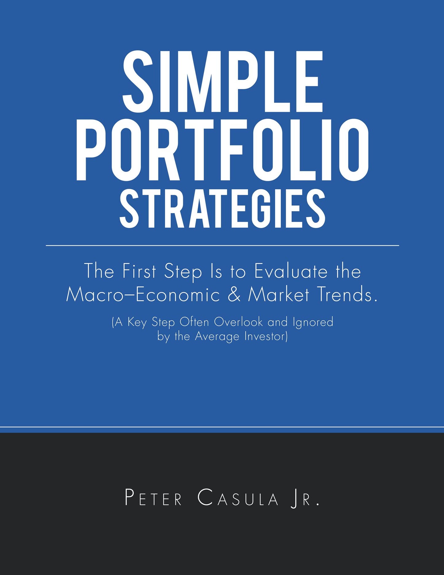 Simple Portfolio Strategies: The First Step Is to Evaluate the Macro-Economic & Market Trends. (A Key Step Often Overlook and Ignored by the Average Investor)