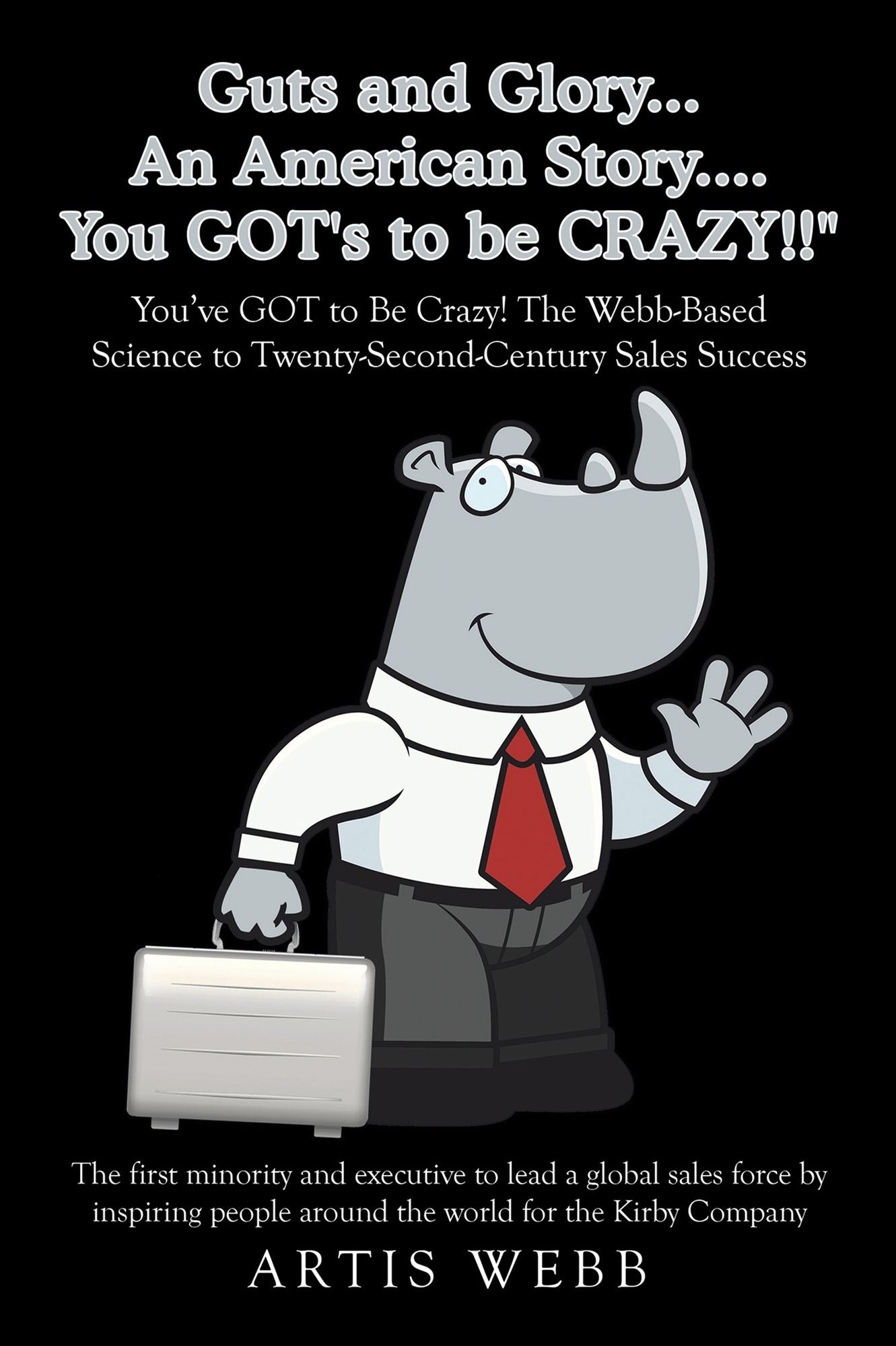 Guts and Glory...An American Story....You GOT's to be CRAZY!!": You've GOT to Be Crazy! The Webb-Based Science to Twenty-Second-Century Sales Success