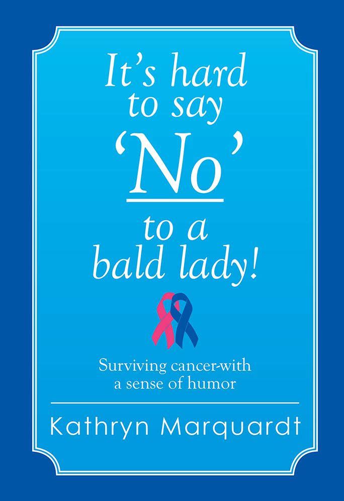 It's hard to say 'No' to a bald lady!: Surviving cancer-with a sense of humor