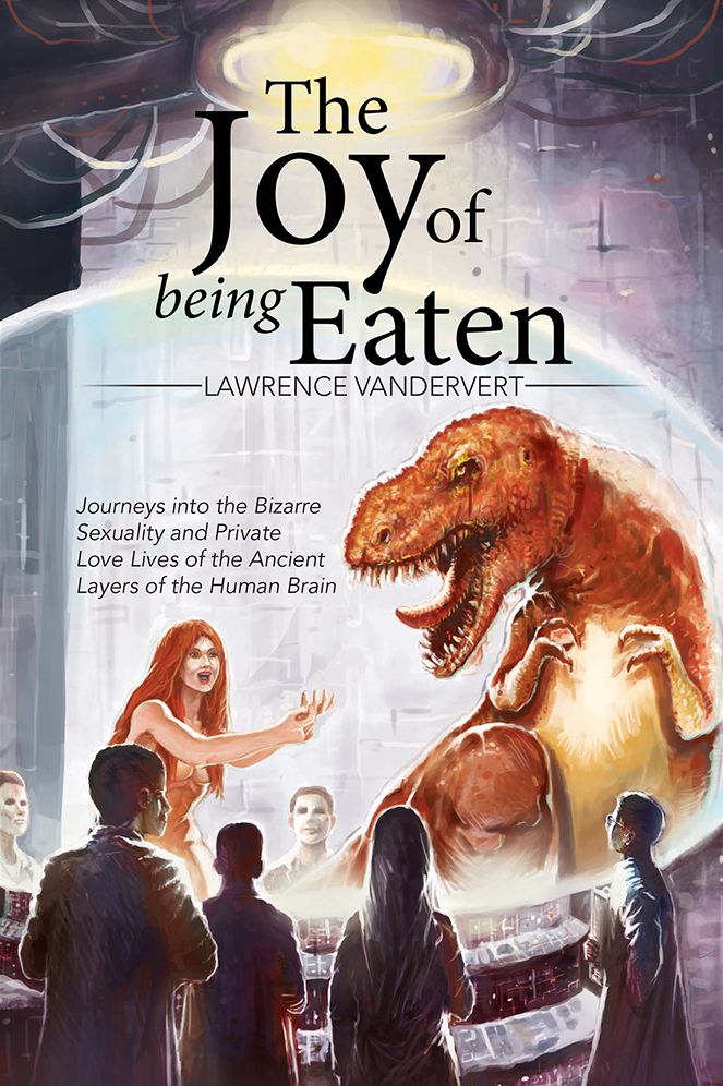 The Joy of Being Eaten: Journeys into the Bizarre Sexuality and Private Love Lives of the Ancient Layers of the Human Brain