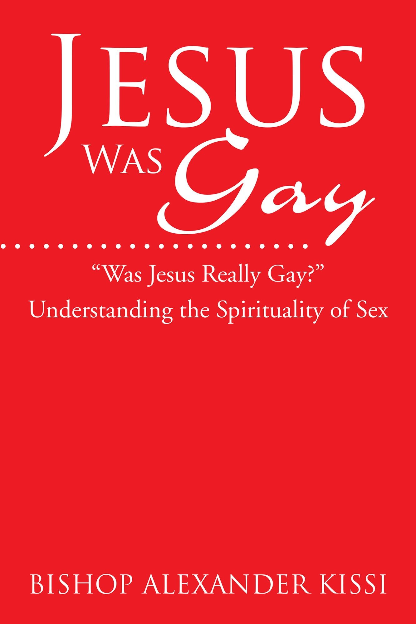 Jesus Was Gay: Understanding the Spirituality of Sex