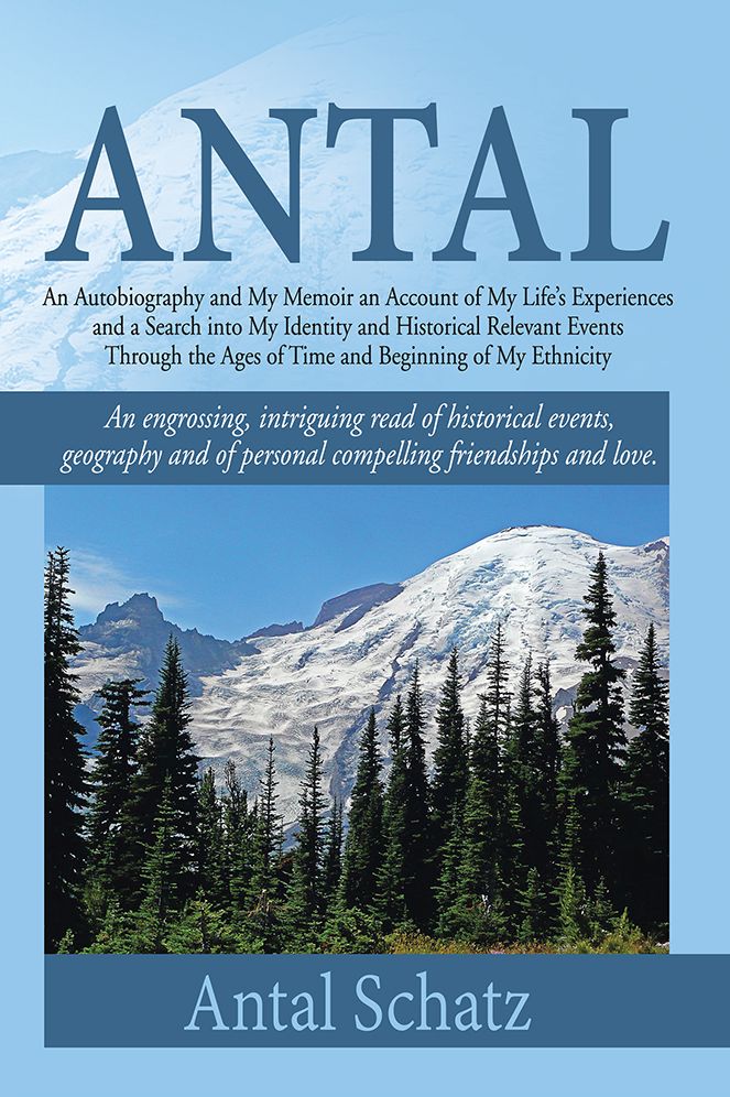 Antal: An Autobiography and My Memoir an Account of My Life's Experiences and a Search into My Identity and Historical Relevant Events Through the Ages of Time and Beginning of My Ethnicity