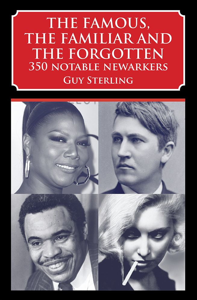 The Famous, the Familiar and the Forgotten: 350 Notable Newarkers