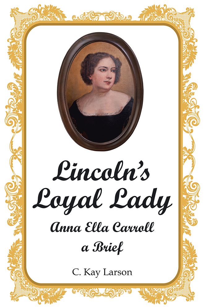 Lincoln'S Loyal Lady: Anna Ella Carroll, a Brief
