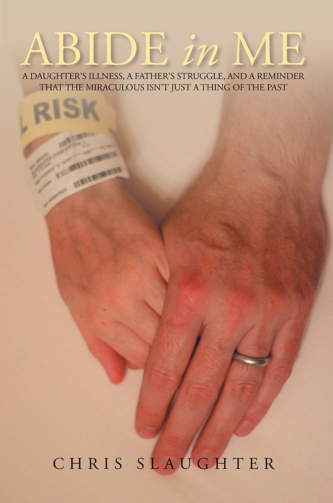 Abide in Me: A daughter's illness, a father's struggle, and a reminder that the miraculous isn't just a thing of the past