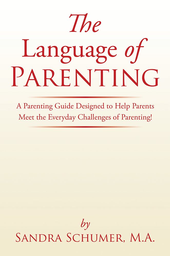 The Language of Parenting: A Parenting Guide Designed to Help Parents Meet the Everyday Challenges of Parenting!