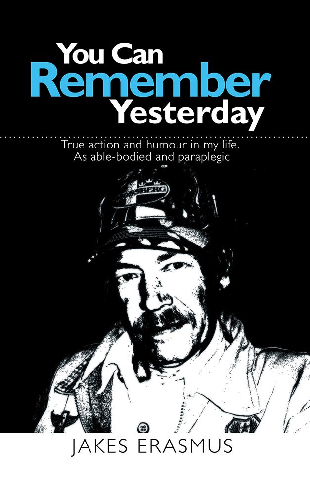 You Can Remember Yesterday: True action and humour in my life. As able-bodied and paraplegic