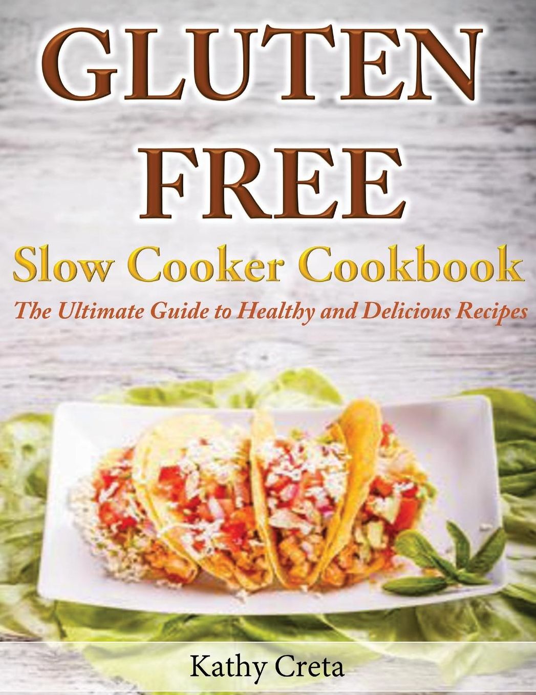 Gluten Free Slow Cooker Cookbook : The Ultimate Guide to Healthy and Delicious Recipes