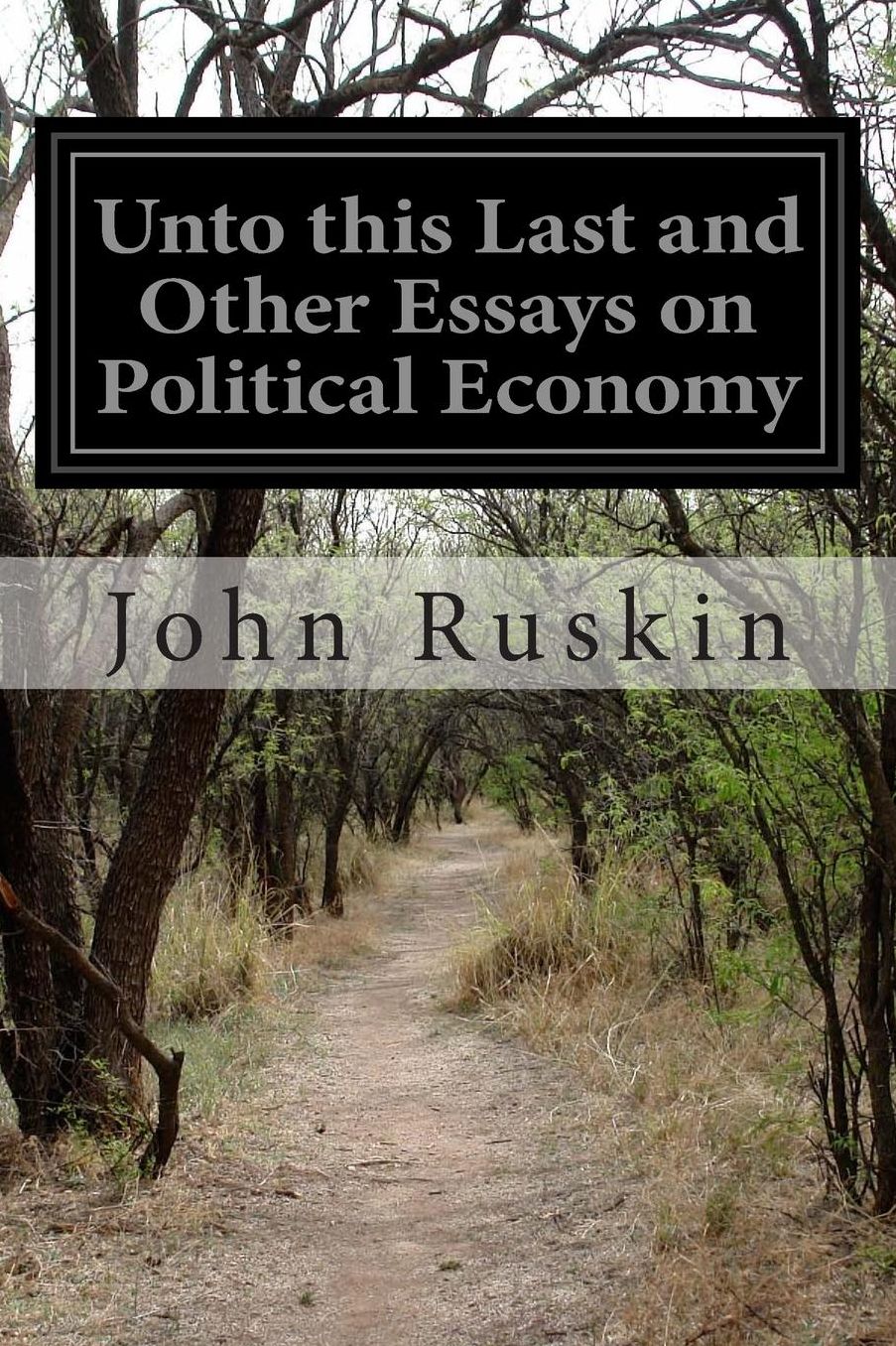 Unto this Last and Other Essays on Political Economy