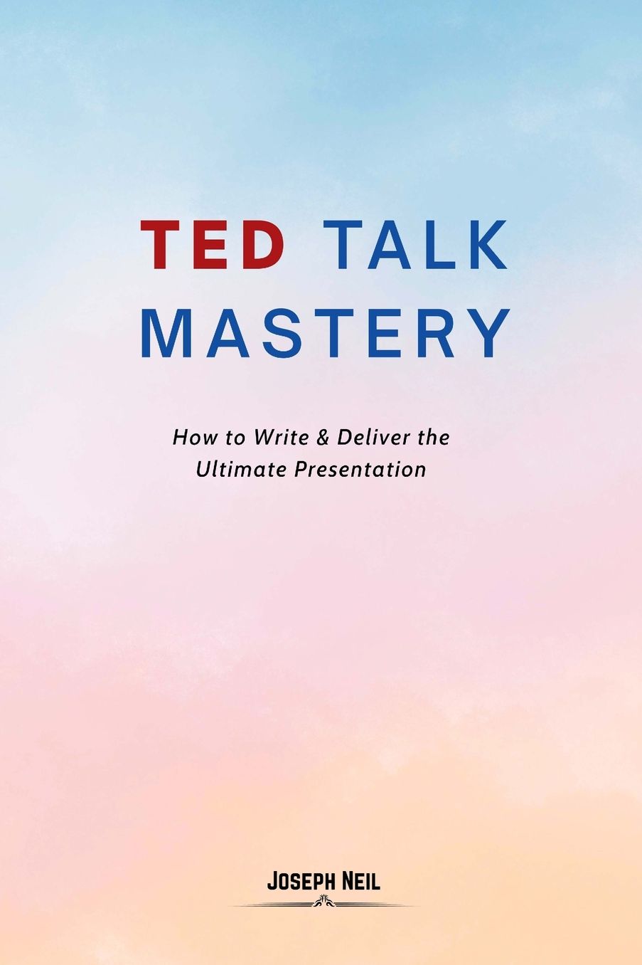 TED Talk Mastery: How to Write & Deliver the Ultimate Presentation