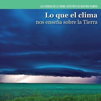 Lo Que El Clima Nos Ensena Sobre La Tierra (Investigating Weather)