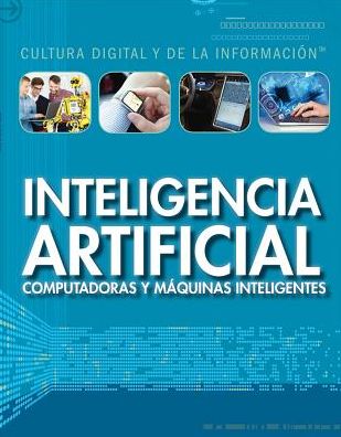 Inteligencia Artificial: Computadoras y Maquinas Inteligentes (Artificial Intelligence: Clever Computers and Smart Machines)