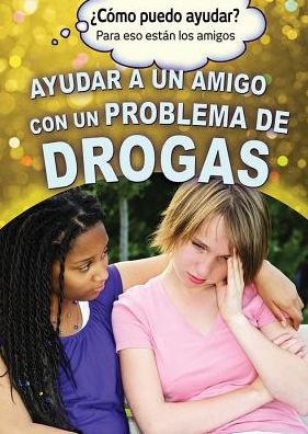 Ayudar a Un Amigo Con Un Problema de Drogas (Helping a Friend with a Drug Problem)