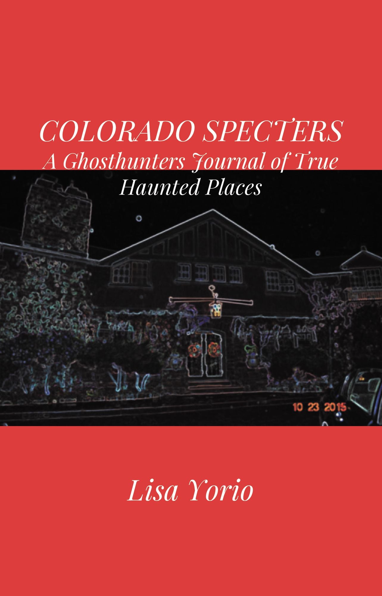 COLORADO SPECTERS: A Ghosthunters Journal of True Haunted Places