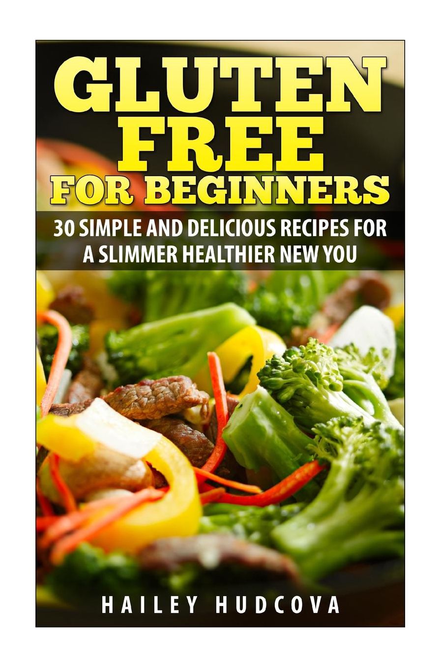 Gluten Free for Beginners: 30 Simple and Delicious Recipes for a Slimmer Healthi