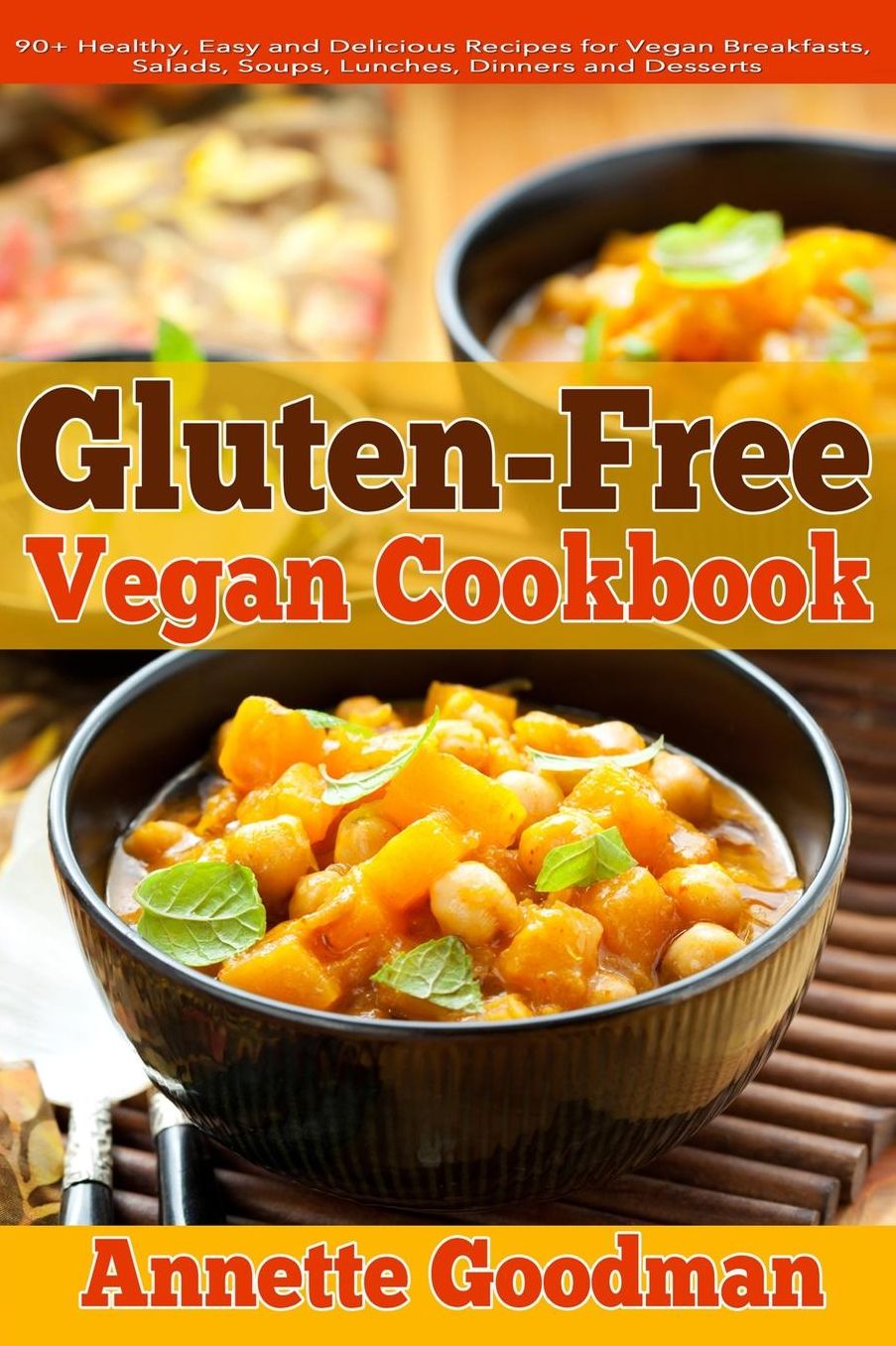 Gluten-Free Vegan Cookbook: 90+ Healthy, Easy and Delicious Recipes for Vegan Breakfasts, Salads, Soups, Lunches, Dinners and Desserts for Your Well-Being