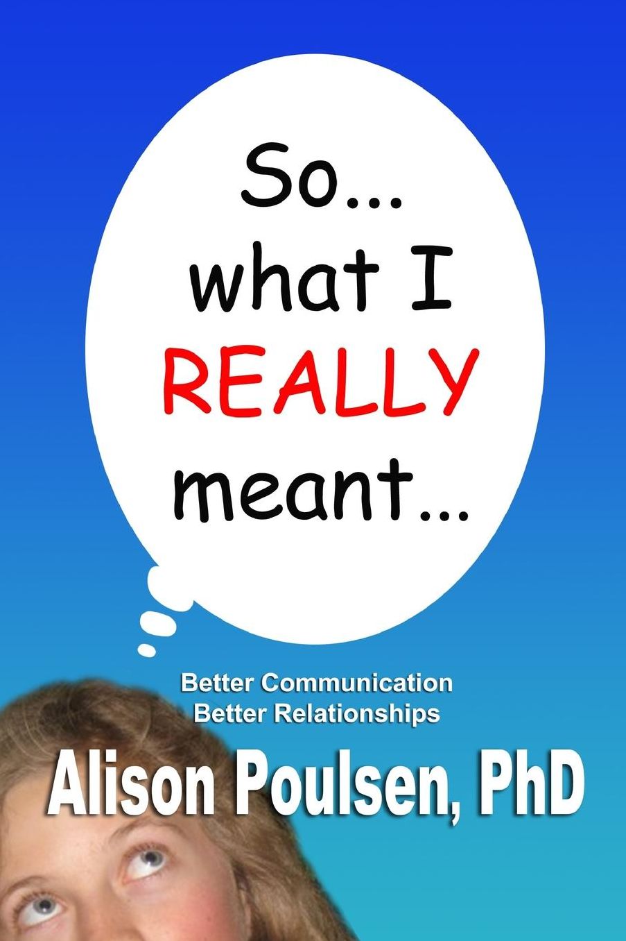 So... What I Really Meant... : Better Communication Better Relationships