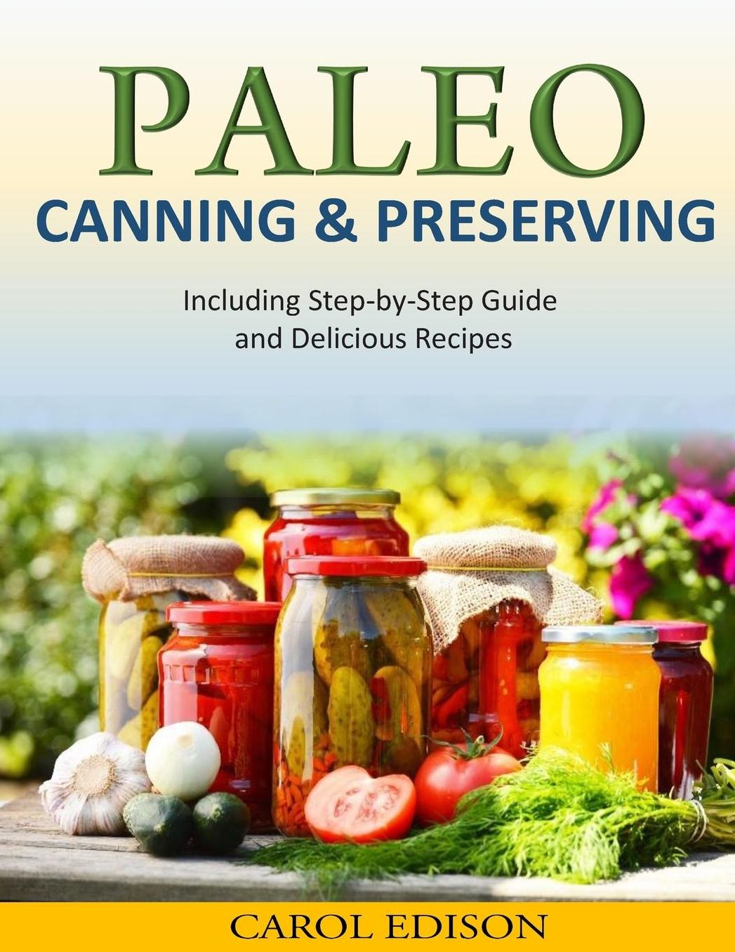 Paleo Canning and Preserving: Including Step-by-Step Guide and Delicious Recipes