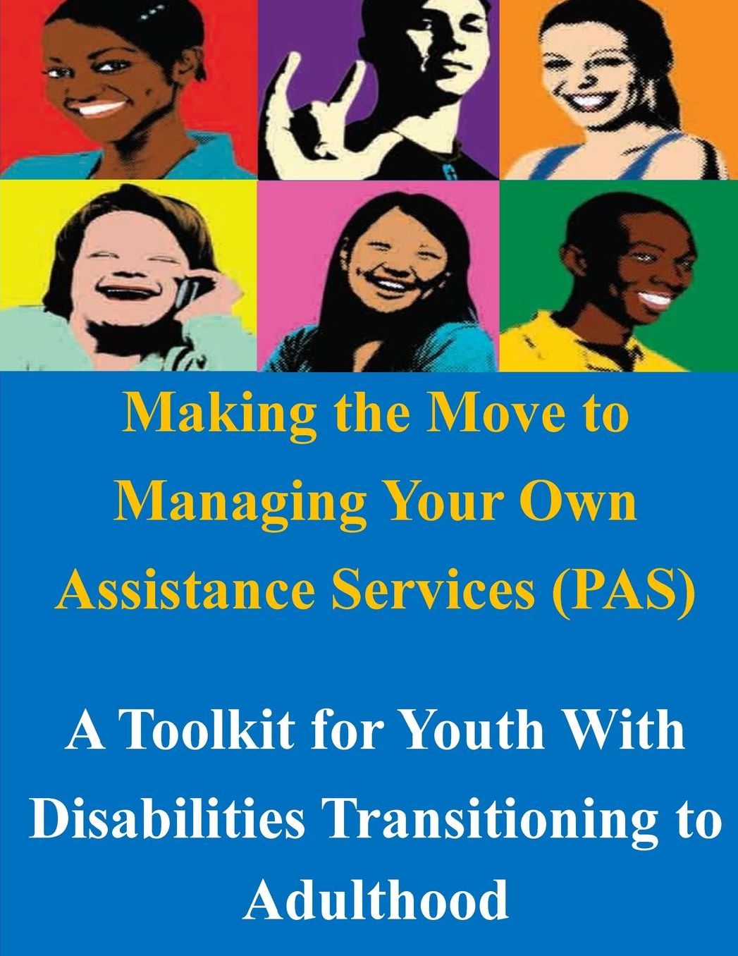 Making the Move to Managing Your Own Assistance Services (PAS): A Toolkit for Youth With Disabilities Transitioning to Adulthood