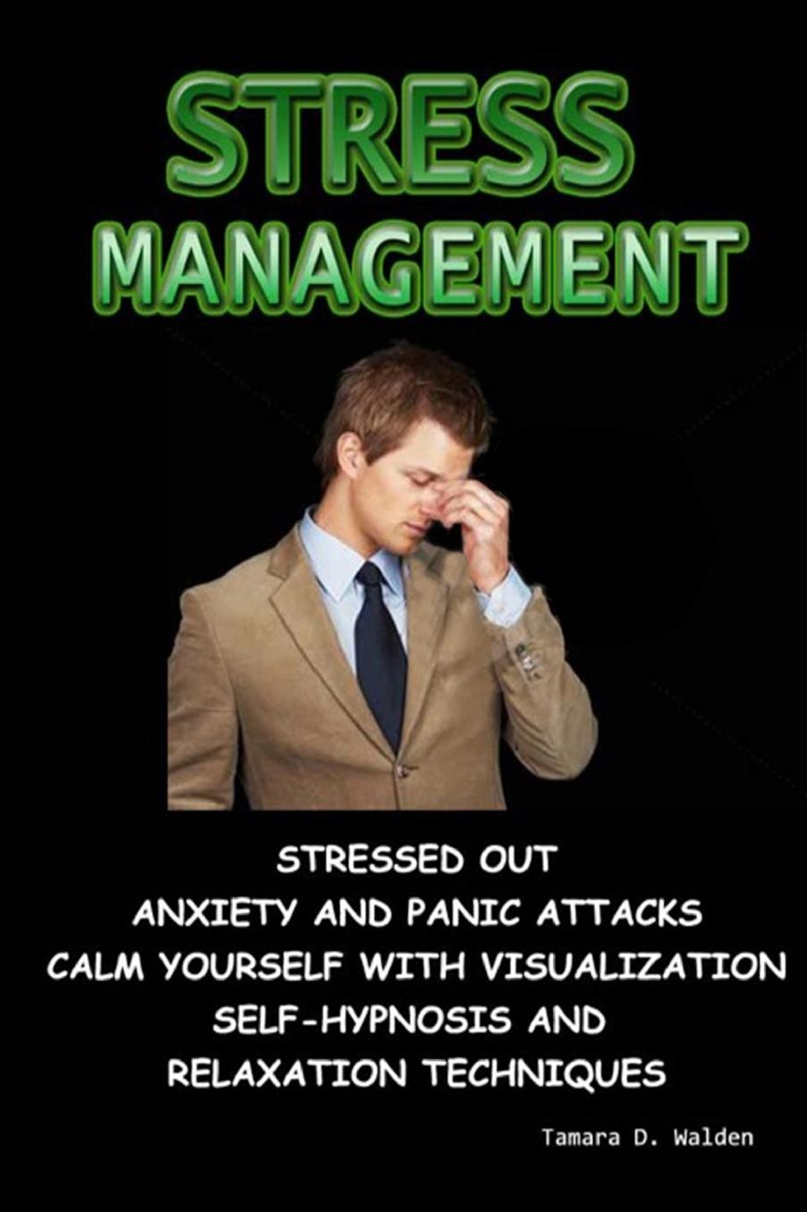 Stress management: Stressed out anxiety and panic attacks calm yourself with visualization self-hypnosis and relaxation techniques