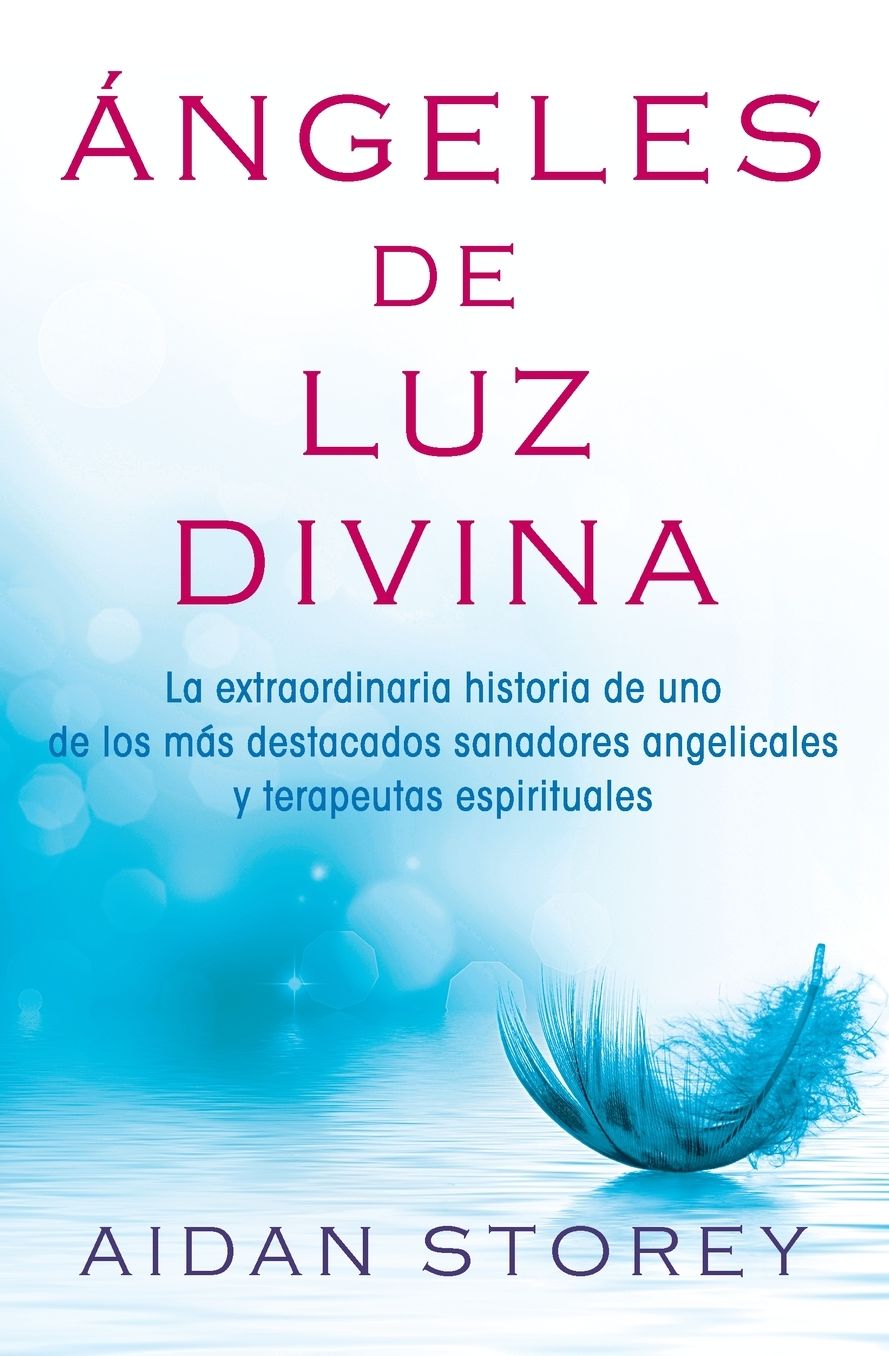 Ã¯Â¿Â½ngeles de Luz Divina (Angels of Divine Light Spanish edition): La extraordinaria historia de uno de los mÃ¯Â¿Â½s destacados sanadores angelicales y terapeutas espirituales