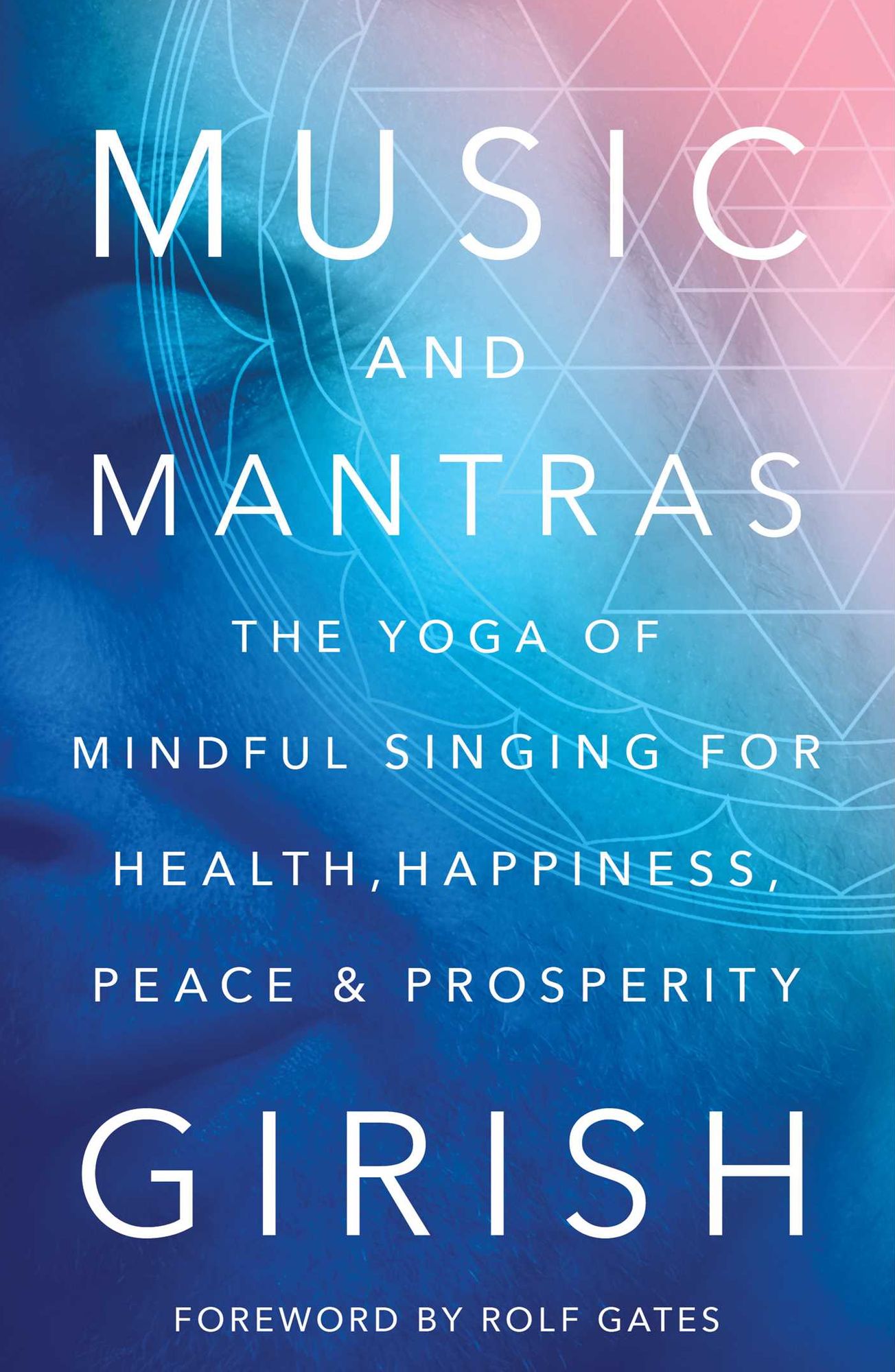 Music and Mantras: The Yoga of Mindful Singing for Health, Happiness, Peace Prosperity