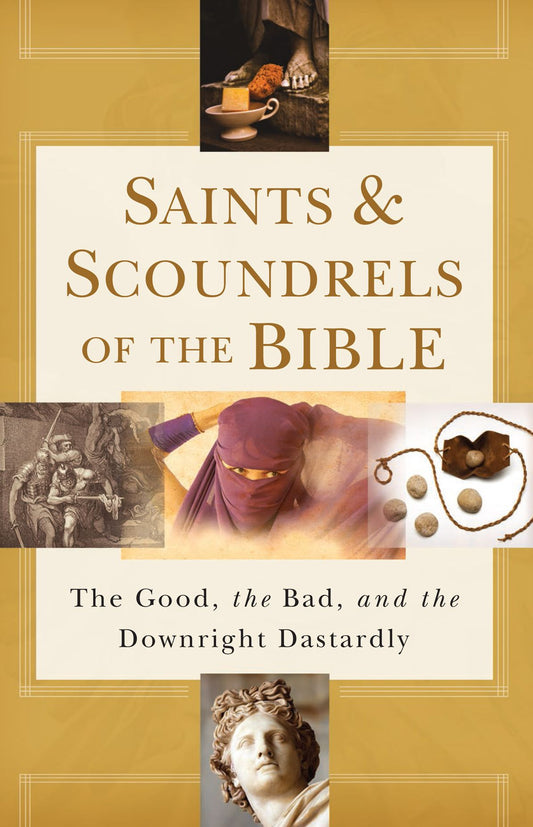 Saints & Scoundrels of the Bible: The Good, the Bad, and the Downright Dastardly