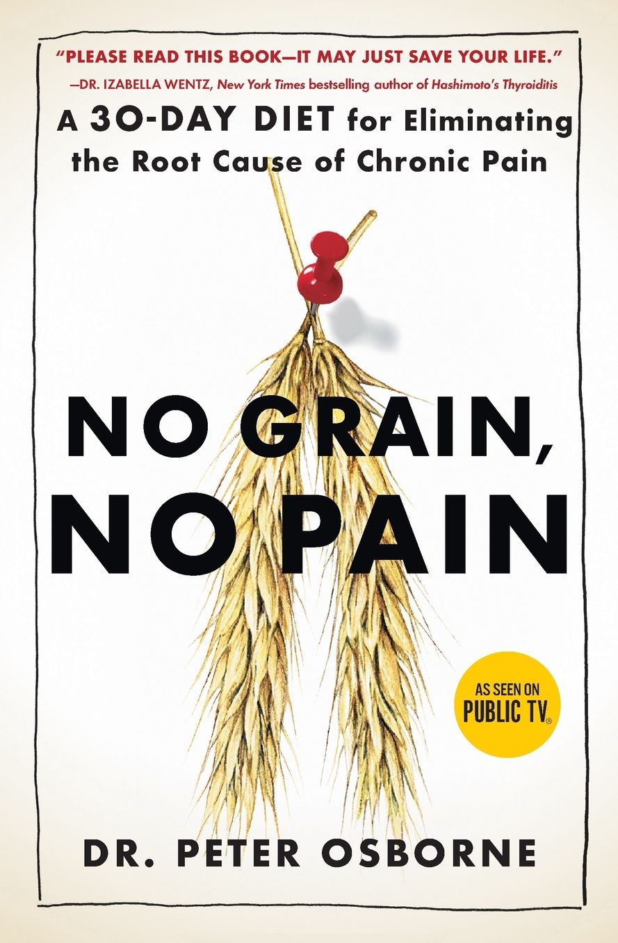No Grain, No Pain: A 30-Day Diet for Eliminating the Root Cause of Chronic Pain