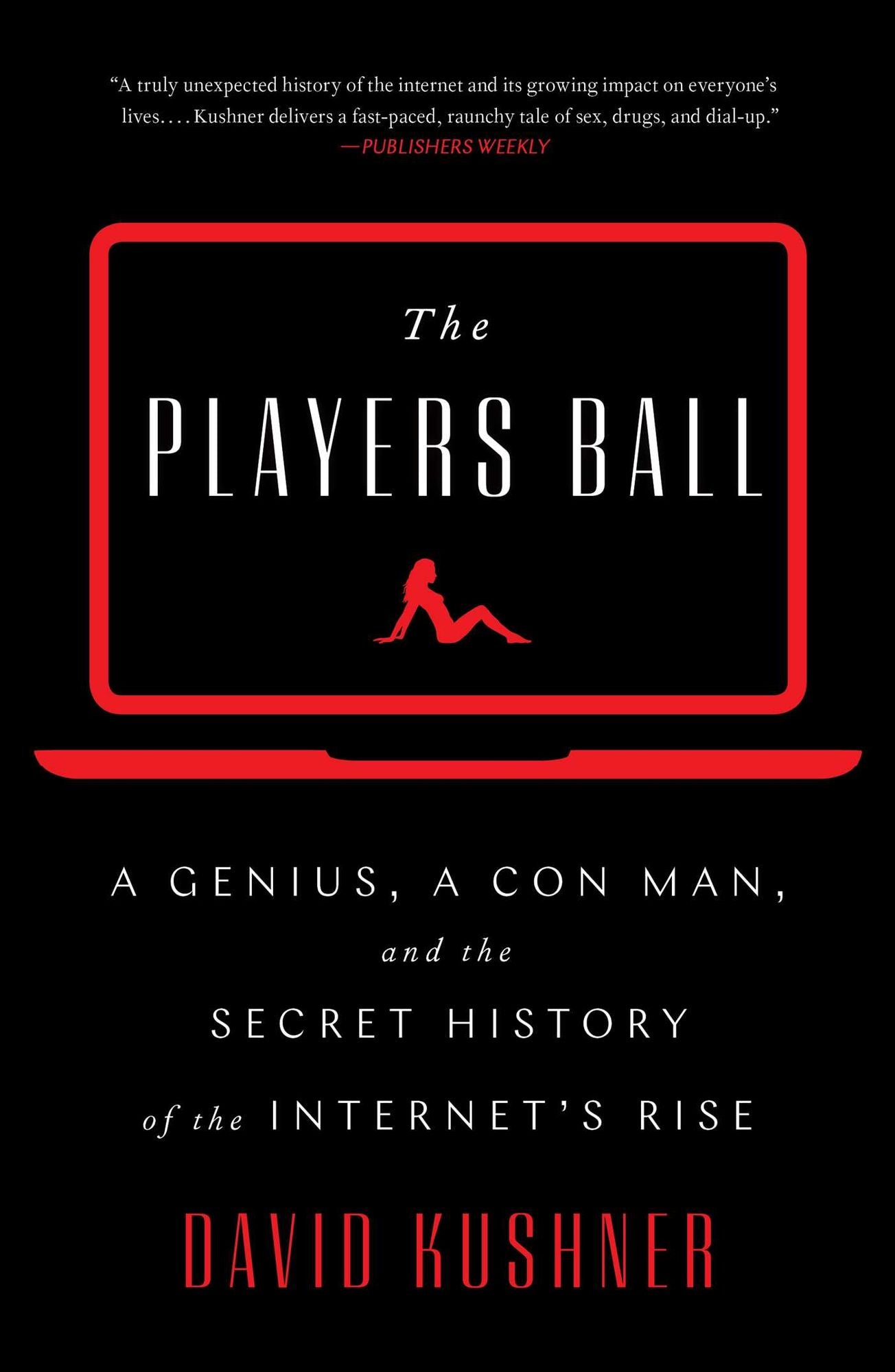 The Players Ball: A Genius, a Con Man, and the Secret History of the Internet's Rise