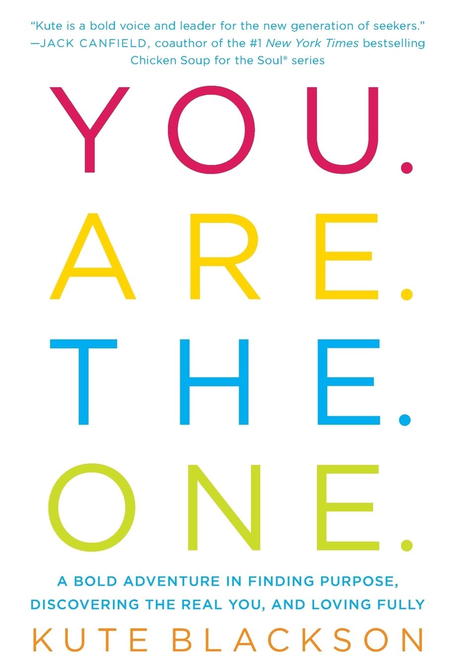 You Are The One: A Bold Adventure in Finding Purpose, Discovering the Real You, and Loving Fully