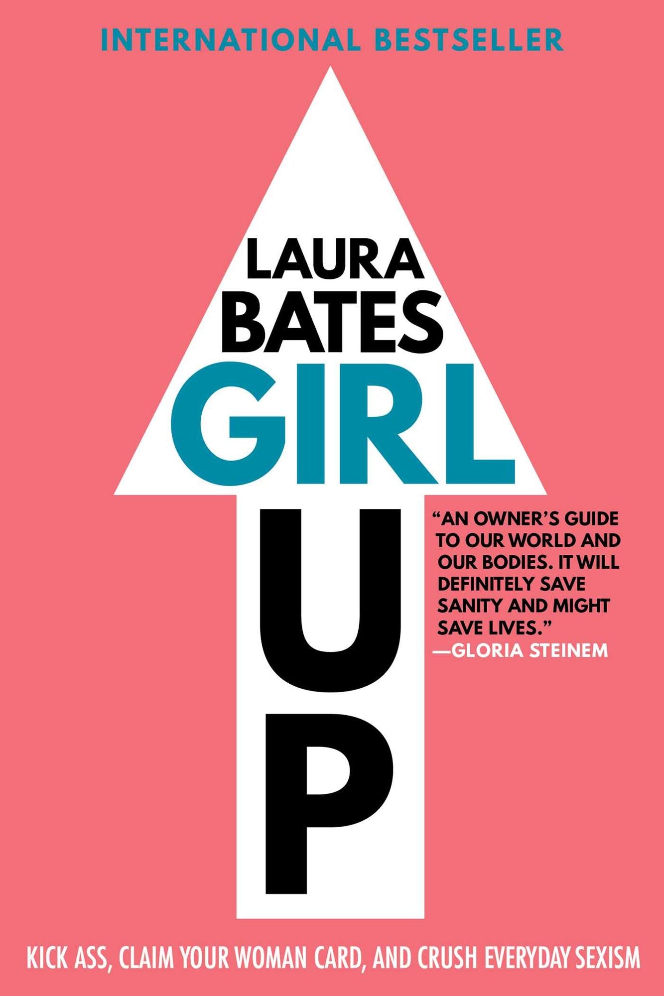 Girl Up : Kick Ass, Claim Your Woman Card, and Crush Everyday Sexism