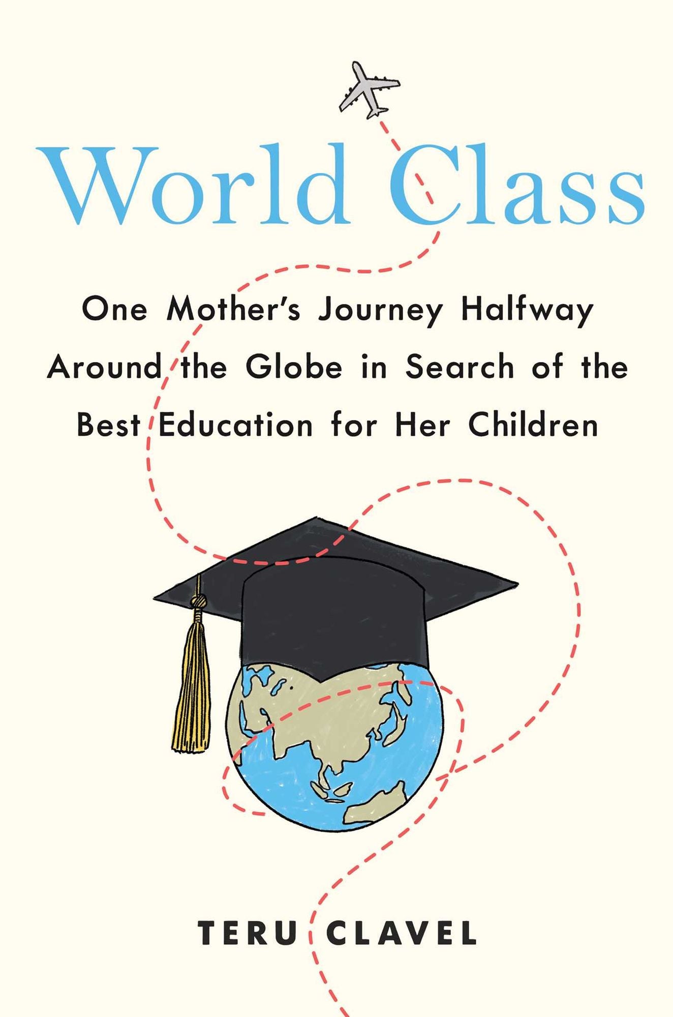 World Class: One Mother's Journey Halfway Around the Globe in Search of the Best Education for Her Children