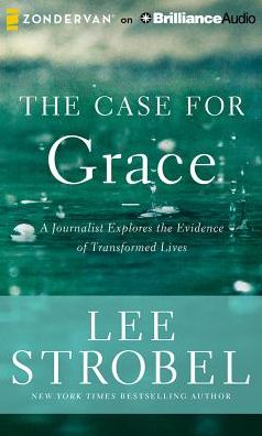 The Case for Grace: A Journalist Explores the Evidence of Transformed Lives