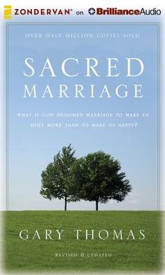 Sacred Marriage: What If God Designed Marriage to Make Us Holy More Than to Make Us Happy?