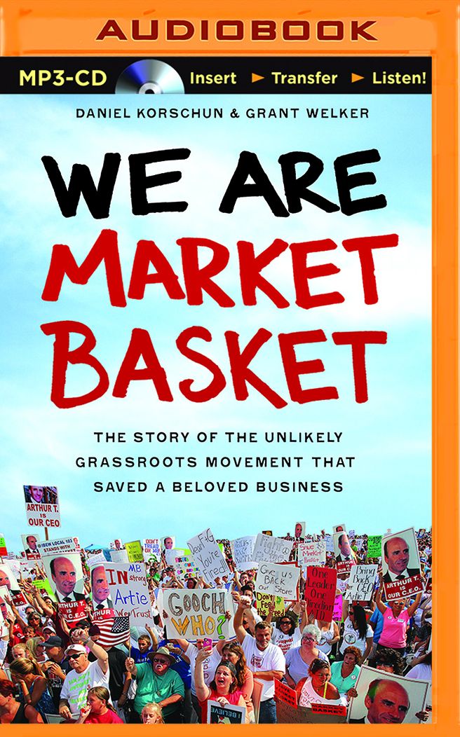 We Are Market Basket: The Story of the Unlikely Grassroots Movement That Saved a Beloved Business