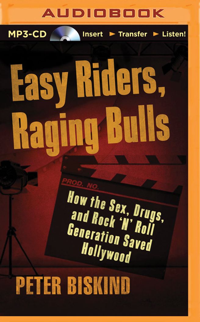 Easy Riders, Raging Bulls: How the Sex-Drugs-and-Rock 'N' Roll Generation Saved Hollywood