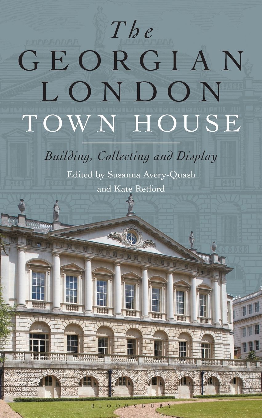 The Georgian London Town House: Building, Collecting and Display