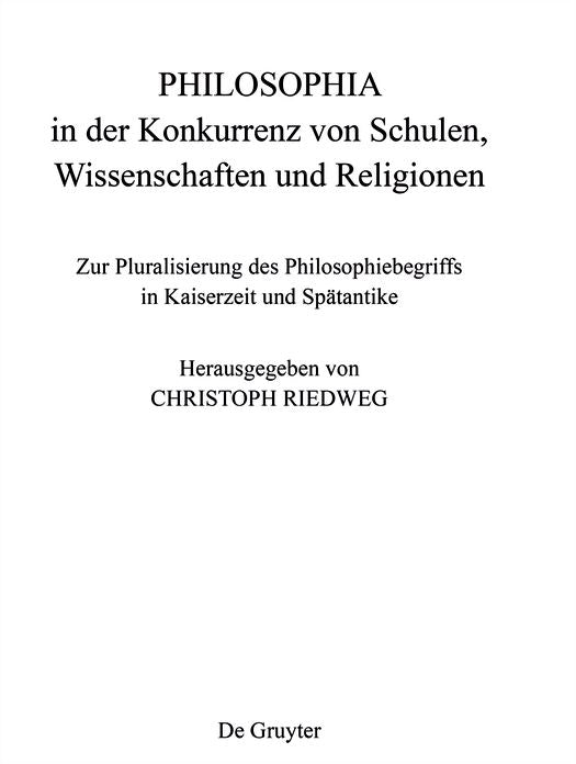 PHILOSOPHIA in der Konkurrenz von Schulen, Wissenschaften und Religionen: Zur Pluralisierung des Philosophiebegriffs in Kaiserzeit und Sp#x000E4;tantike