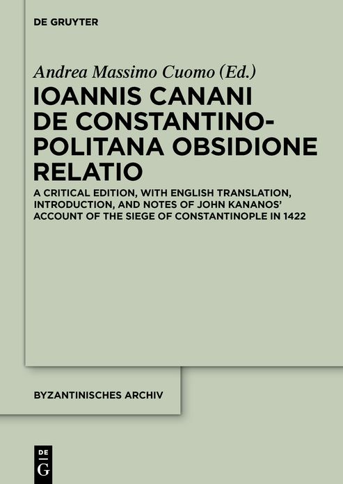 Ioannis Canani de Constantinopolitana obsidione relatio: A Critical Edition, with English Translation, Introduction, and Notes of John Kananos' Account of the Siege of Constantinople in 1422