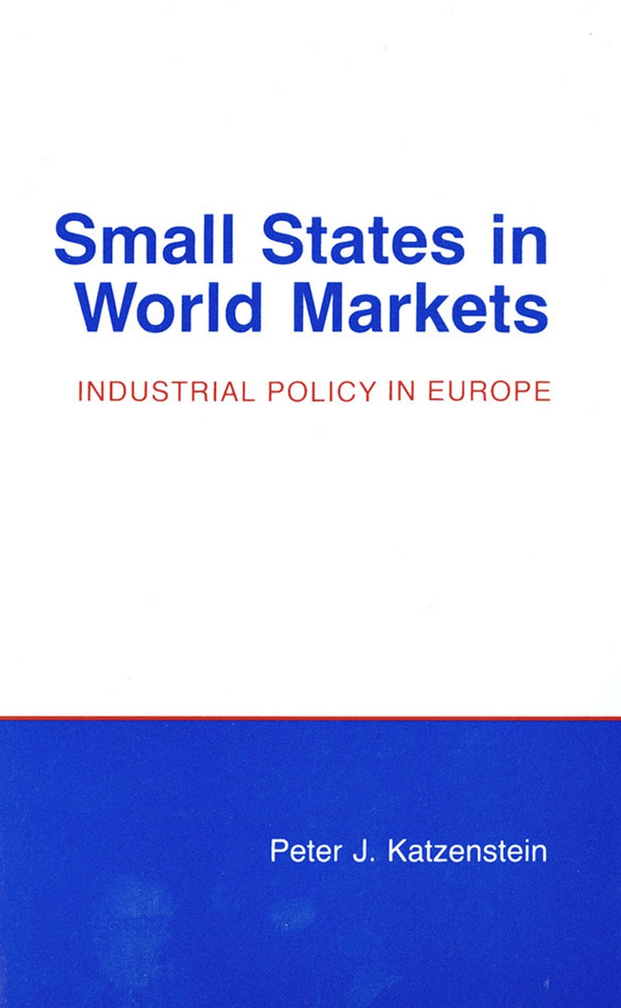 Small States in World Markets: Industrial Policy in Europe (Cornell Studies in Political Economy)
