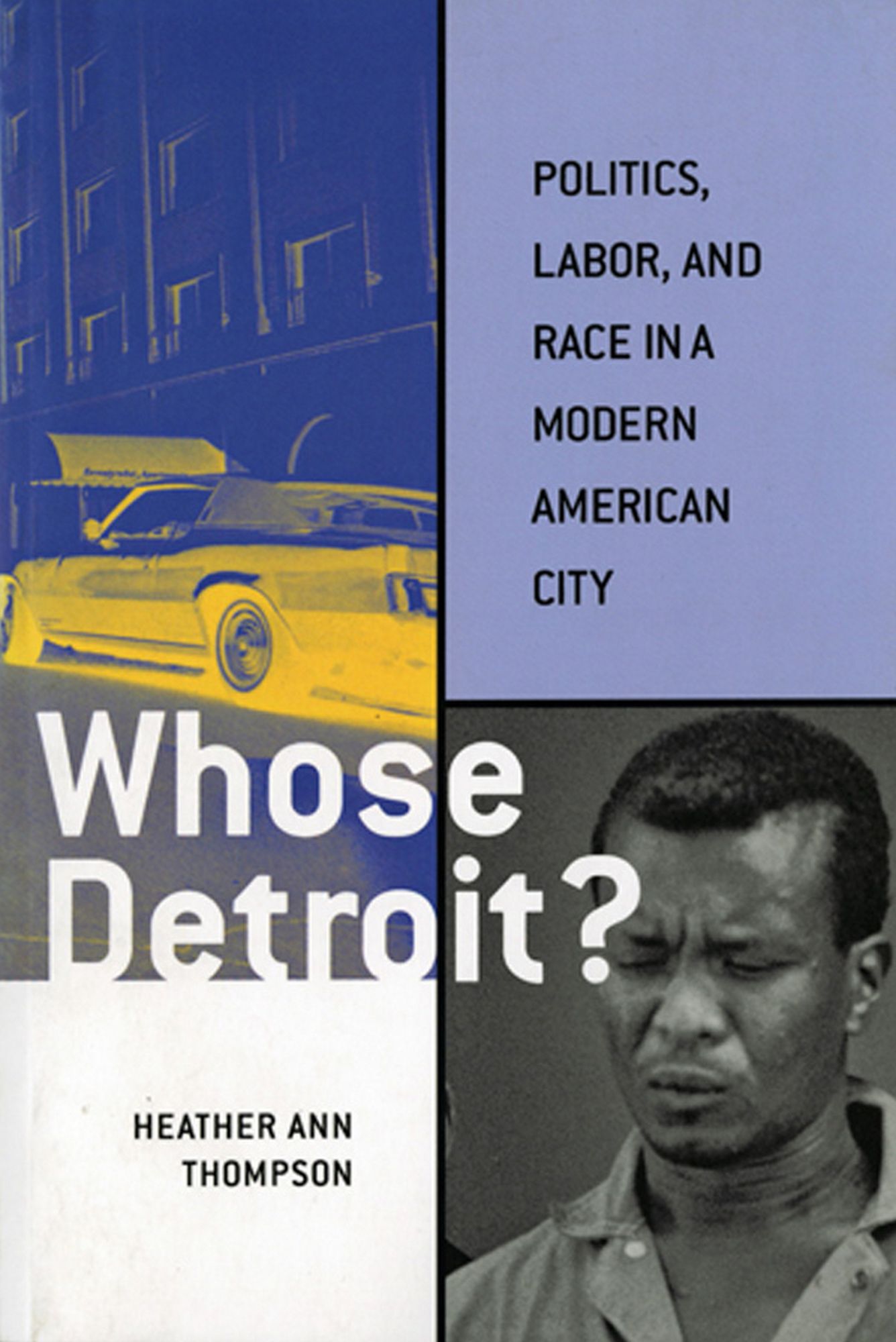 Whose Detroit?: Politics, Labor, and Race in a Modern American City