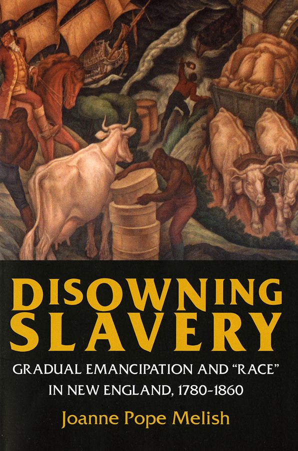 Disowning Slavery: Gradual Emancipation and "Race" in New England, 1780-1860