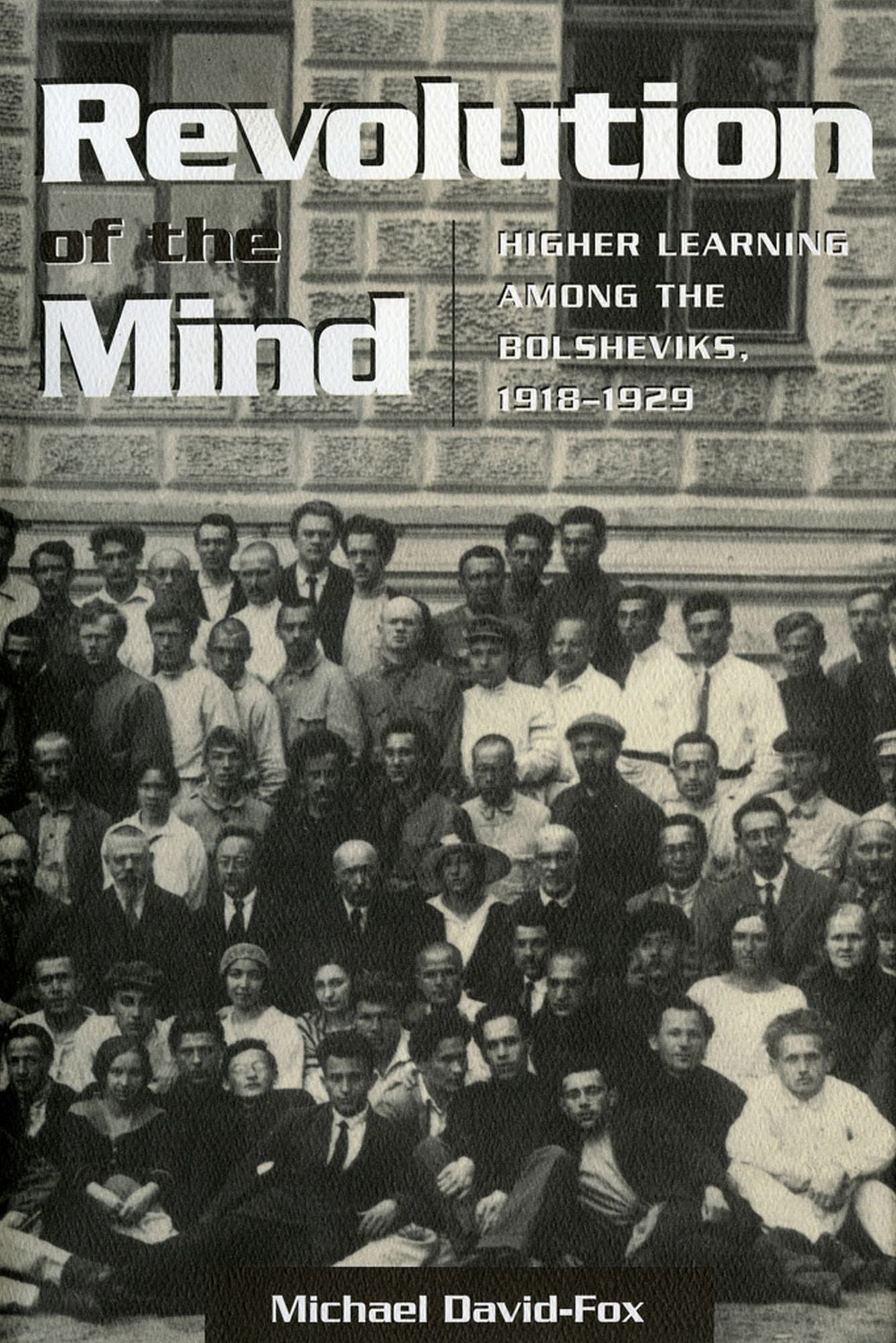 Revolution of the Mind: Higher Learning among the Bolsheviks, 1918 - 1929