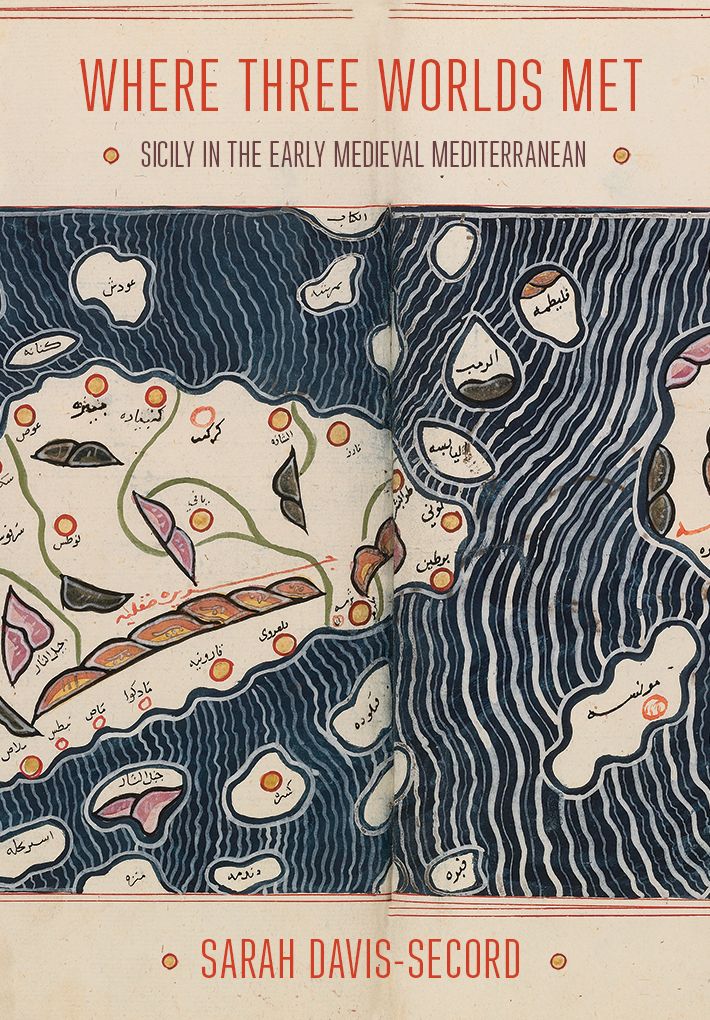 Where Three Worlds Met: Sicily in the Early Medieval Mediterranean